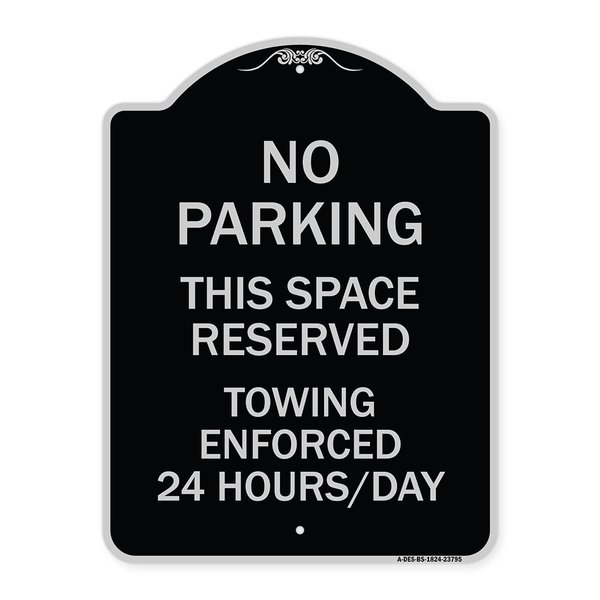 Signmission No Parking This Space Reserved Towing Enforced 24 Hours Day Alum Sign, 24" x 18", BS-1824-23795 A-DES-BS-1824-23795